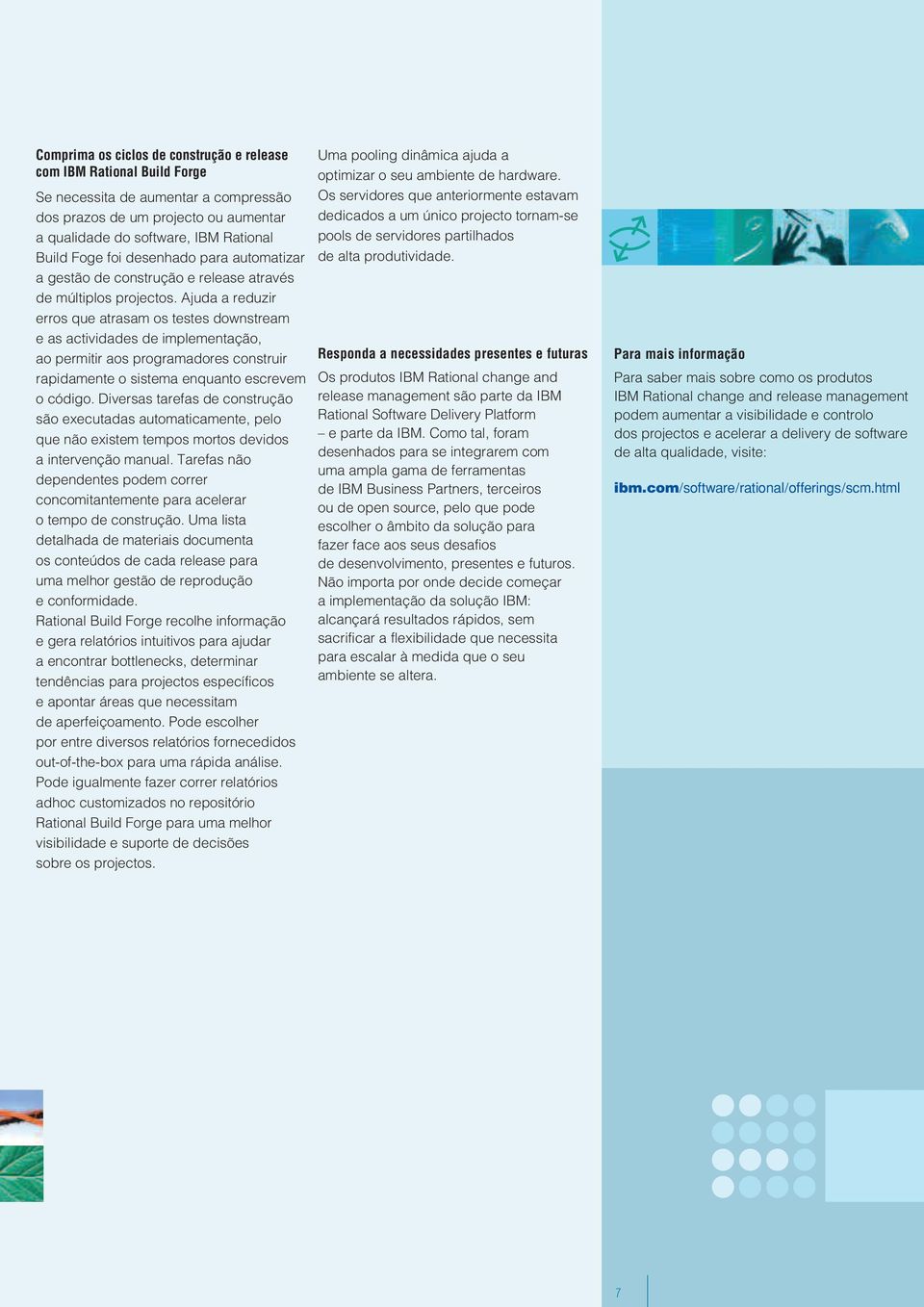 Ajuda a reduzir erros que atrasam os testes downstream e as actividades de implementação, ao permitir aos programadores construir rapidamente o sistema enquanto escrevem o código.