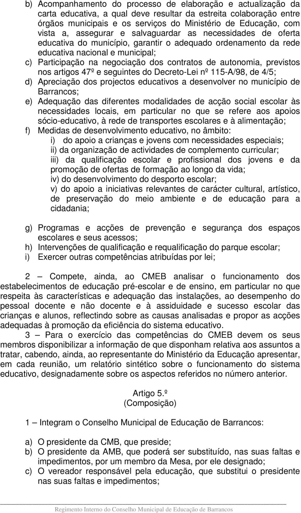 autonomia, previstos nos artigos 47º e seguintes do Decreto-Lei nº 115-A/98, de 4/5; d) Apreciação dos projectos educativos a desenvolver no município de Barrancos; e) Adequação das diferentes