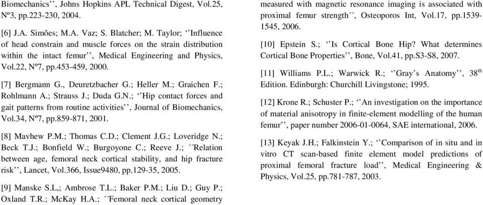 ; Heller M.; Graichen F.; Rohlmann A.; Strauss J.; Duda G.N.; Hip contact forces and gait patterns from routine activities, Journal of Biomechanics, Vol.34, Nº7, pp.859-871, 21. [8] Mavhew P.M.; Thomas C.