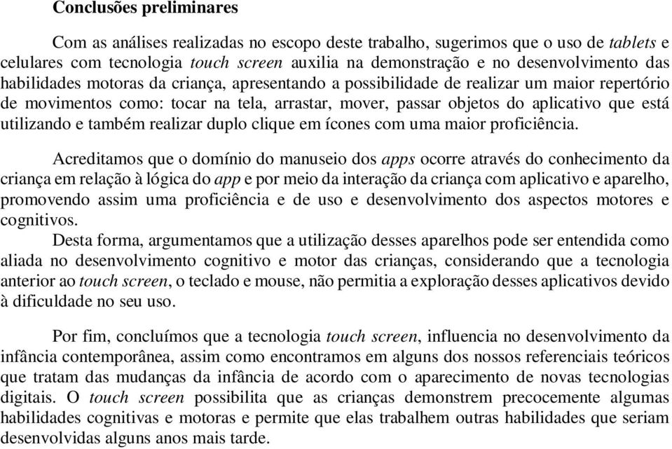 também realizar duplo clique em ícones com uma maior proficiência.