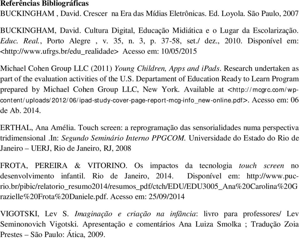 br/edu_realidade> Acesso em: 10/05/2015 Michael Cohen Group LLC (2011) Young Children, Apps and ipads. Research undertaken as part of the evaluation activities of the U.S.