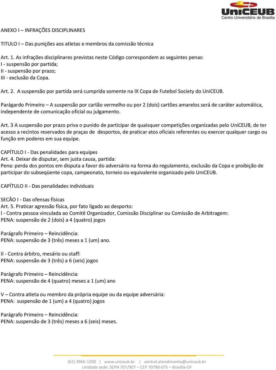 A suspensão por partida será cumprida somente na IX Copa de Futebol Society do UniCEUB.