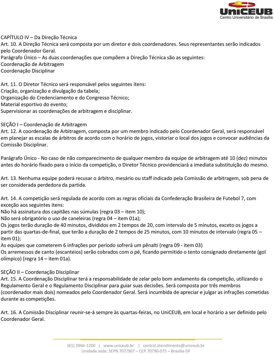 O Diretor Técnico será responsável pelos seguintes itens: Criação, organização e divulgação da tabela; Organização do Credenciamento e do Congresso Técnico; Material esportivo do evento;