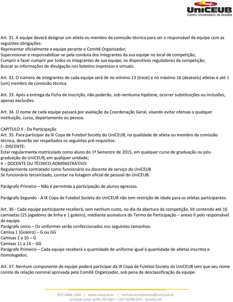 Supervisionar e responsabilizar-se pela conduta dos integrantes da sua equipe no local de competição; Cumprir e fazer cumprir por todos os integrantes de sua equipe, os dispositivos reguladores da