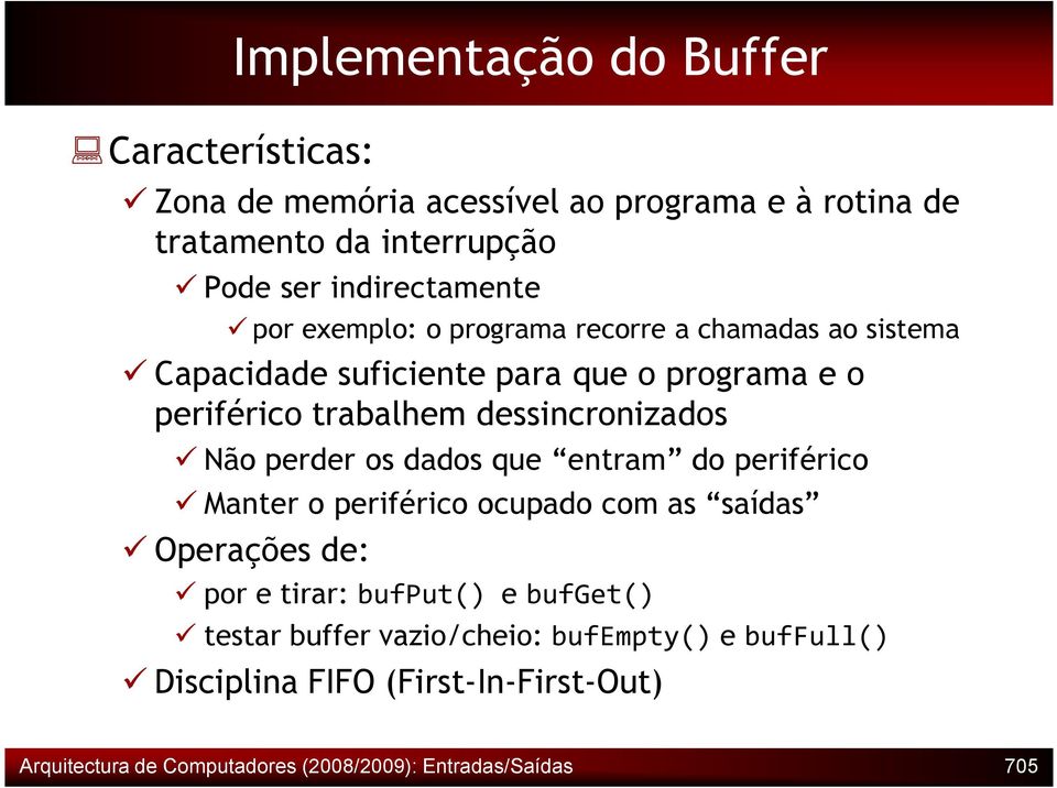 dessincronizados Não perder os dados que entram do periférico Manter o periférico ocupado com as saídas Operações de: por e tirar: bufput()