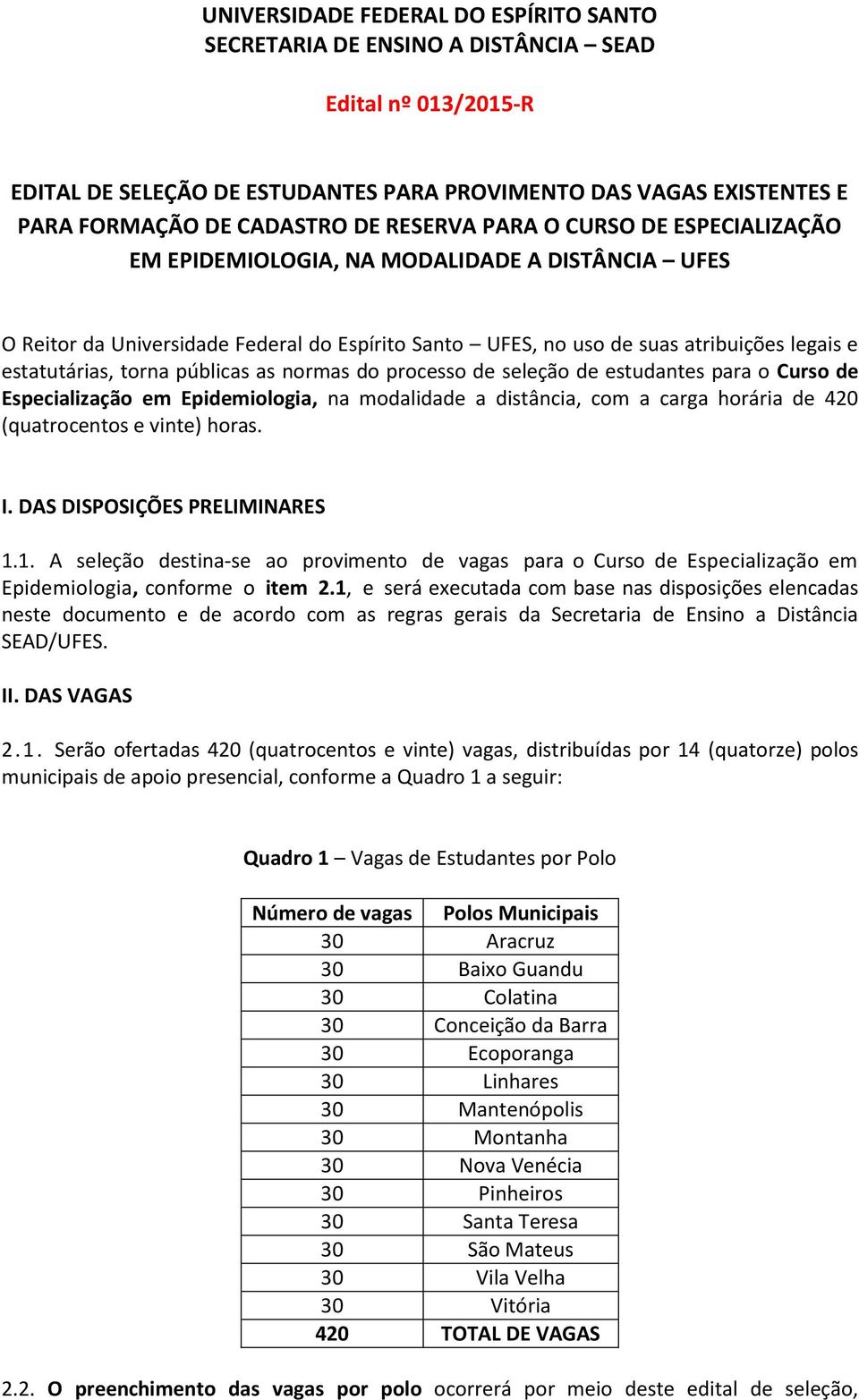 torna públicas as normas do processo de seleção de estudantes para o Curso de Especialização em Epidemiologia, na modalidade a distância, com a carga horária de 420 (quatrocentos e vinte) horas. I.