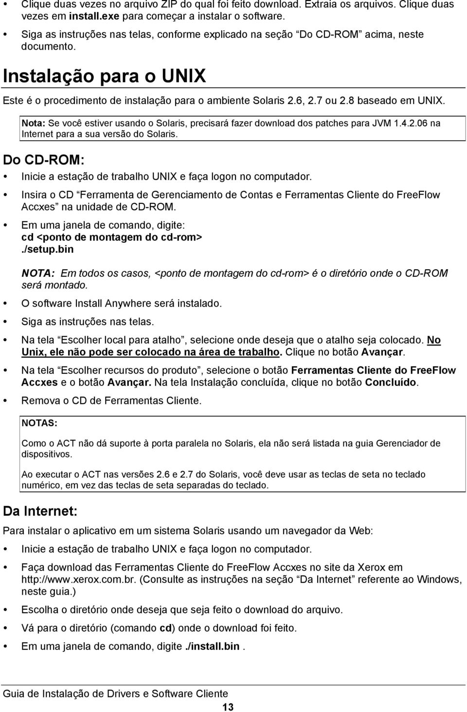 8 baseado em UNIX. Nota: Se você estiver usando o Solaris, precisará fazer download dos patches para JVM 1.4.2.06 na Internet para a sua versão do Solaris.