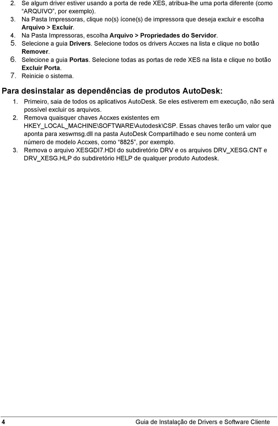 Selecione a guia Drivers. Selecione todos os drivers Accxes na lista e clique no botão Remover. 6. Selecione a guia Portas.