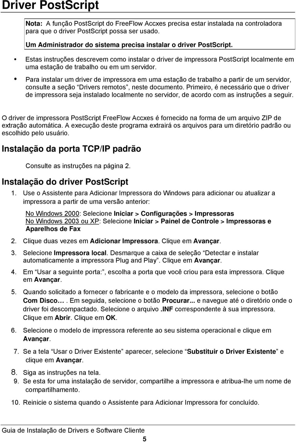 Para instalar um driver de impressora em uma estação de trabalho a partir de um servidor, consulte a seção Drivers remotos, neste documento.