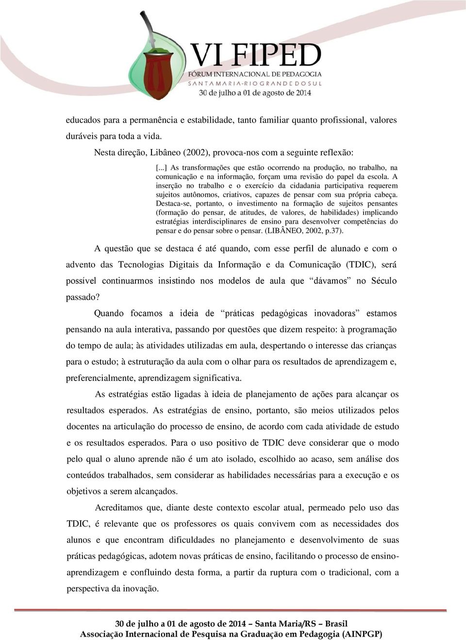 A inserção no trabalho e o exercício da cidadania participativa requerem sujeitos autônomos, criativos, capazes de pensar com sua própria cabeça.