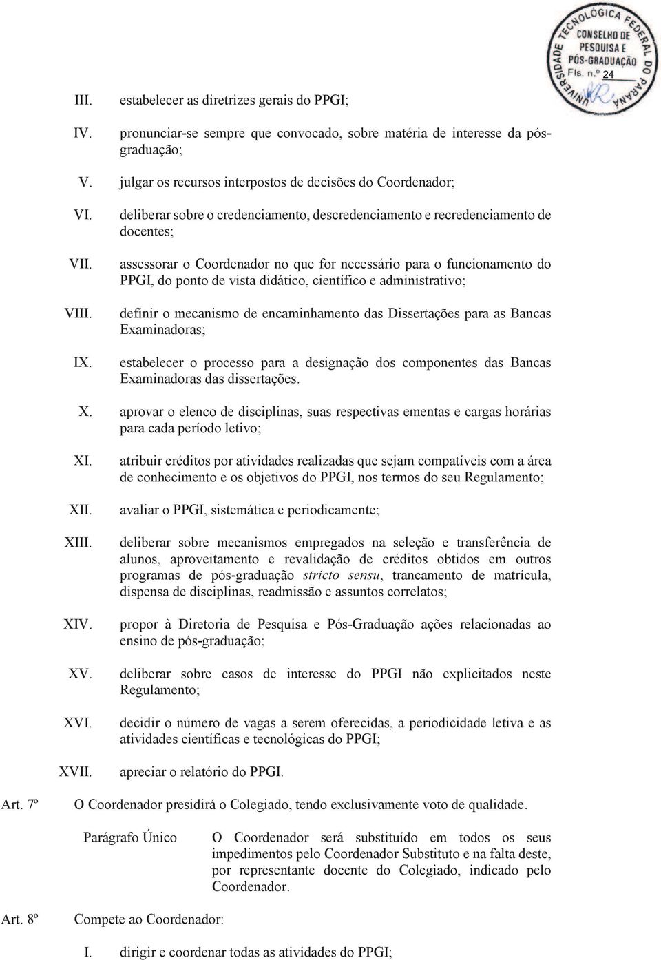 deliberar sobre o credenciamento, descredenciamento e recredenciamento de docentes; assessorar o Coordenador no que for necessário para o funcionamento do PPGI, do ponto de vista didático, científico