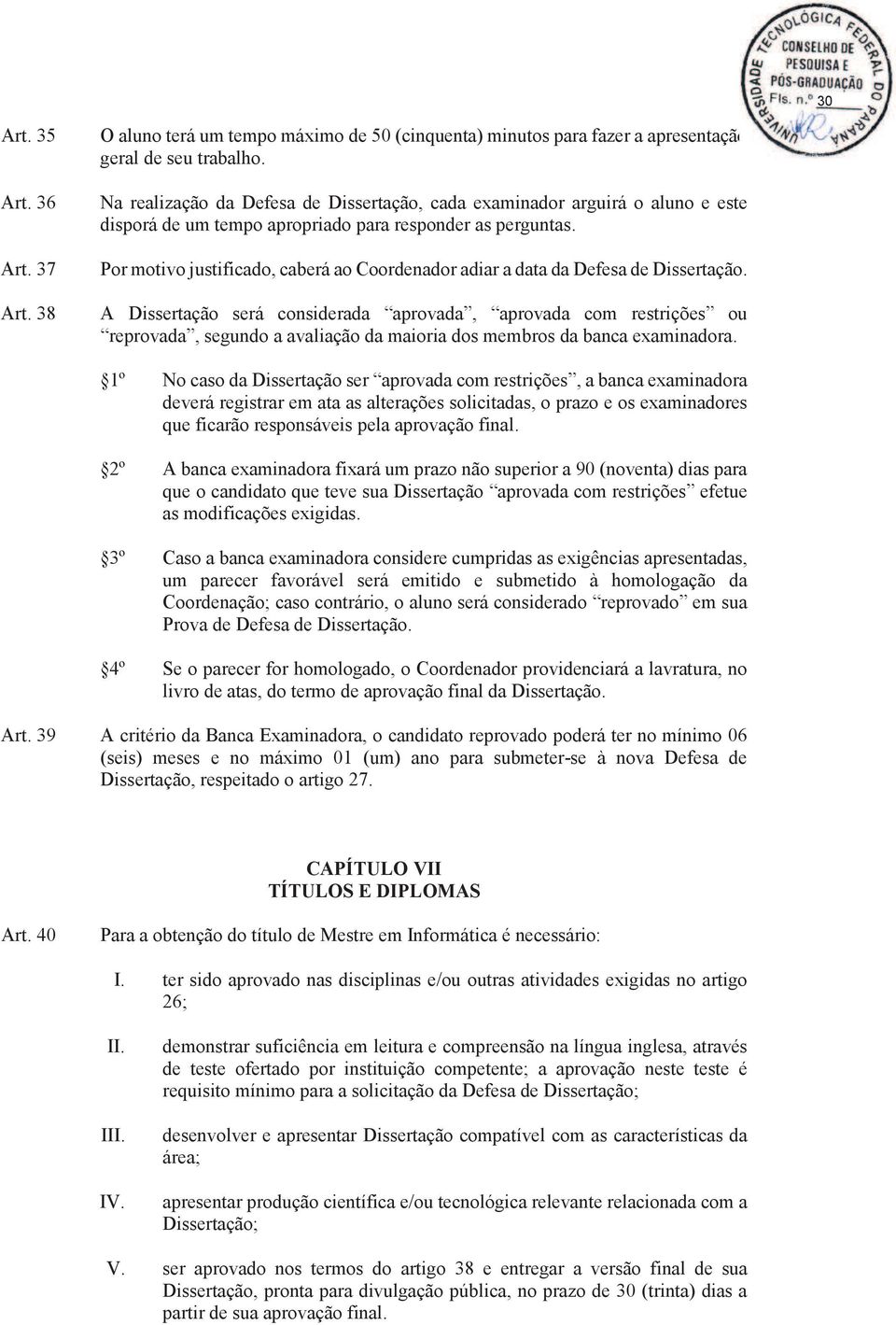 Por motivo justificado, caberá ao Coordenador adiar a data da Defesa de Dissertação.