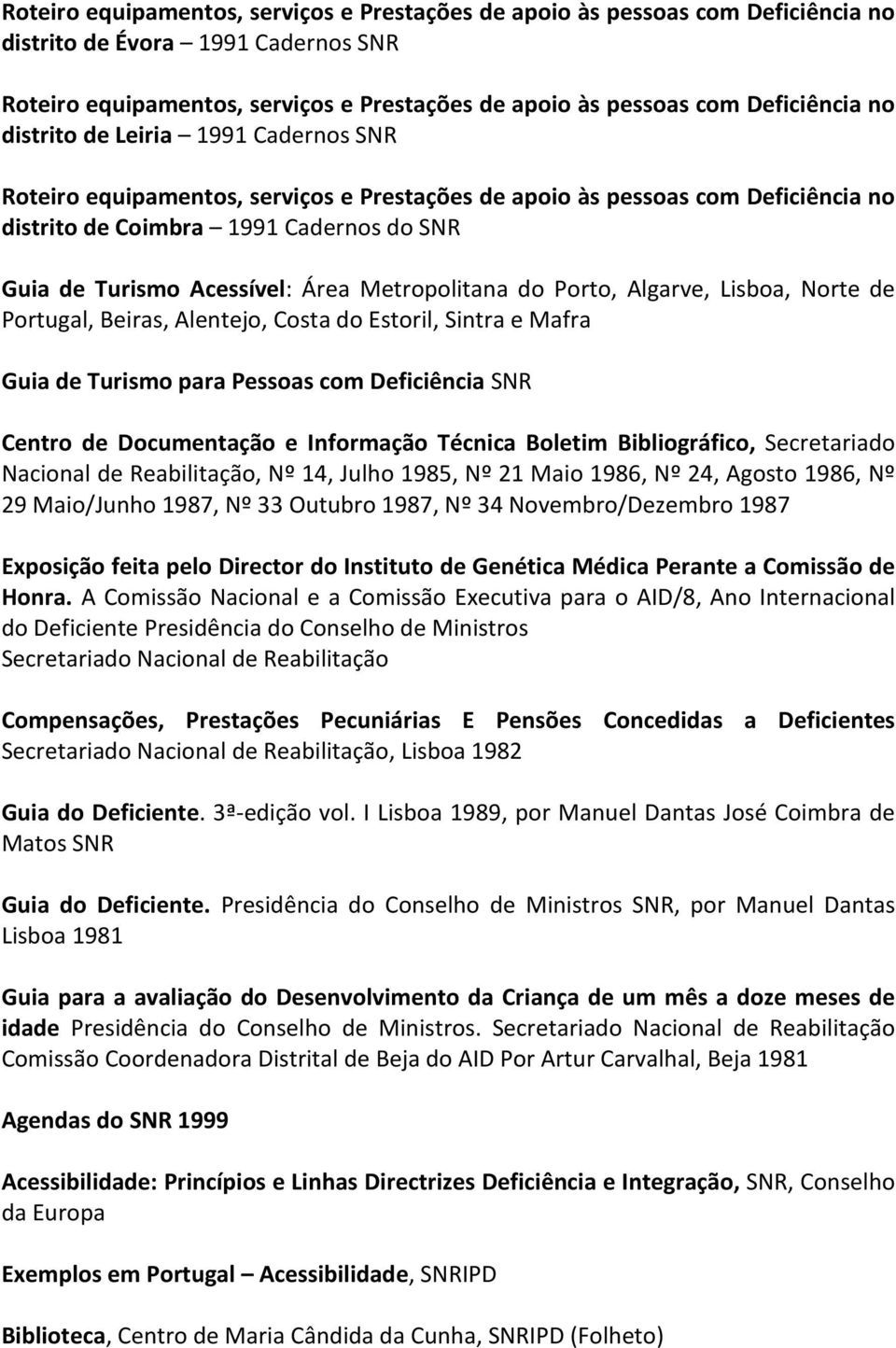 de Reabilitação, Nº 14, Julho 1985, Nº 21 Maio 1986, Nº 24, Agosto 1986, Nº 29 Maio/Junho 1987, Nº 33 Outubro 1987, Nº 34 Novembro/Dezembro 1987 Exposição feita pelo Director do Instituto de Genética