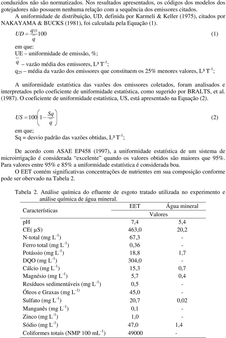 q25 UD = (1) q em que: UE uniformidade de emissão, %; q vazão média dos emissores, L³ T -1 ; q 25 média da vazão dos emissores que constituem os 25% menores valores, L³ T -1 ; A uniformidade