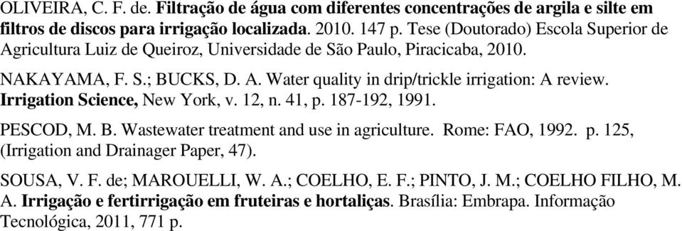 Irrigation Science, New York, v. 12, n. 41, p. 187-192, 1991. PESCOD, M. B. Wastewater treatment and use in agriculture. Rome: FAO, 1992. p. 125, (Irrigation and Drainager Paper, 47).