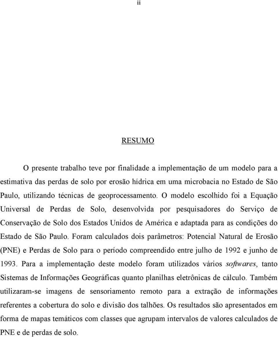 O modelo escolhido foi a Equação Universal de Perdas de Solo, desenvolvida por pesquisadores do Serviço de Conservação de Solo dos Estados Unidos de América e adaptada para as condições do Estado de