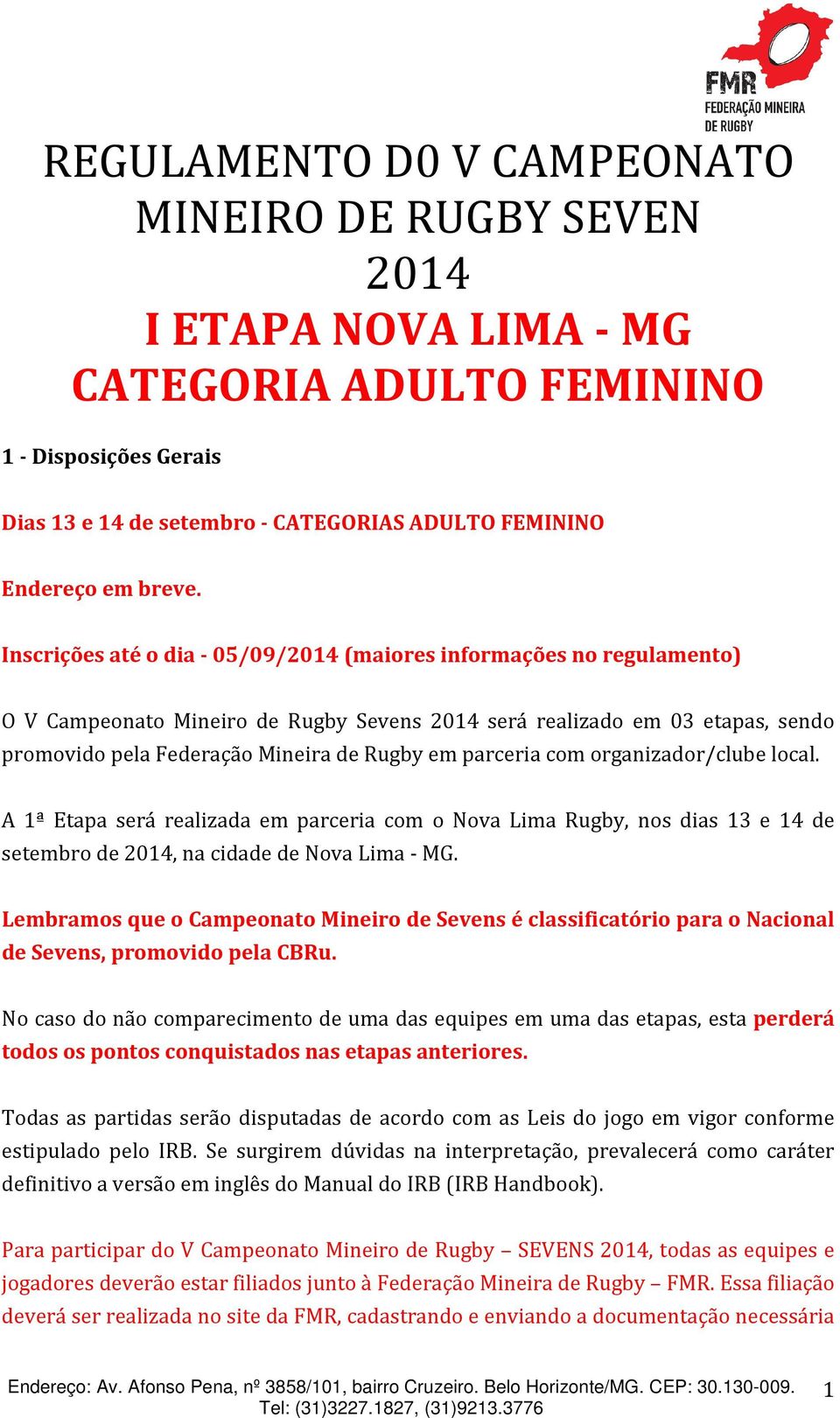 parceria com organizador/clube local. A 1ª Etapa será realizada em parceria com o Nova Lima Rugby, nos dias 13 e 14 de setembro de 2014, na cidade de Nova Lima - MG.