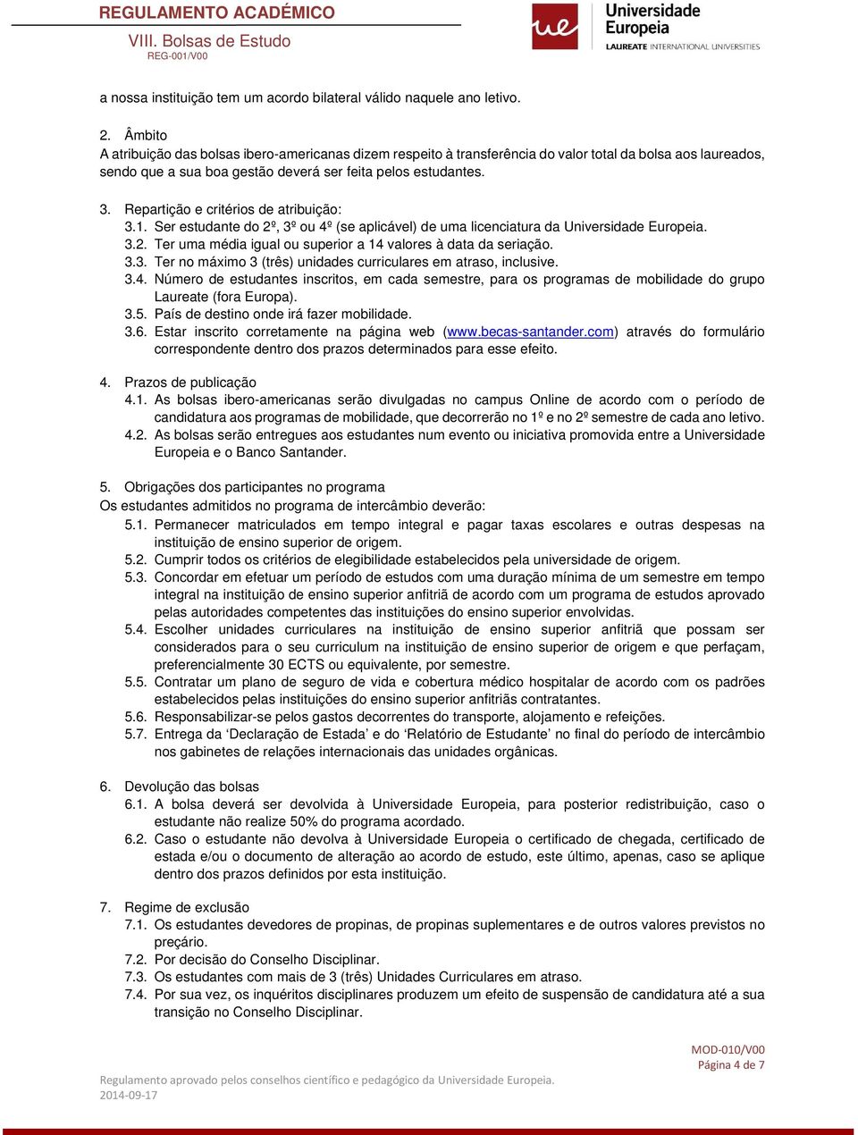 Repartição e critérios de atribuição: 3.1. Ser estudante do 2º, 3º ou 4º (se aplicável) de uma licenciatura da Universidade Europeia. 3.2. Ter uma média igual ou superior a 14 valores à data da seriação.