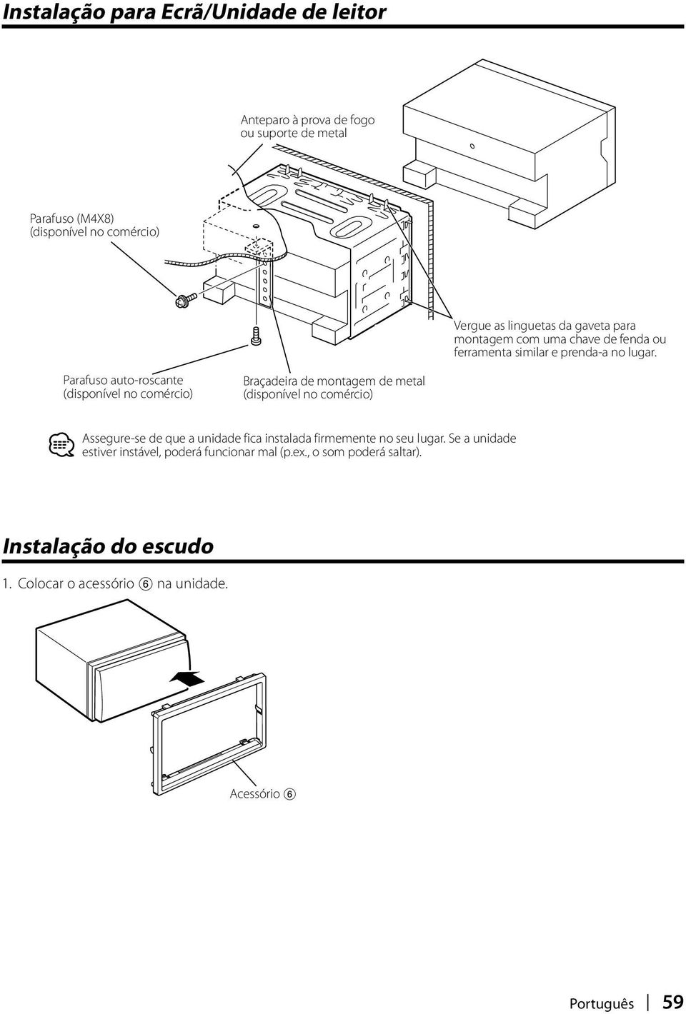 Parafuso auto-roscante Braçadeira de montagem de metal Assegure-se de que a unidade fica instalada firmemente no seu lugar.