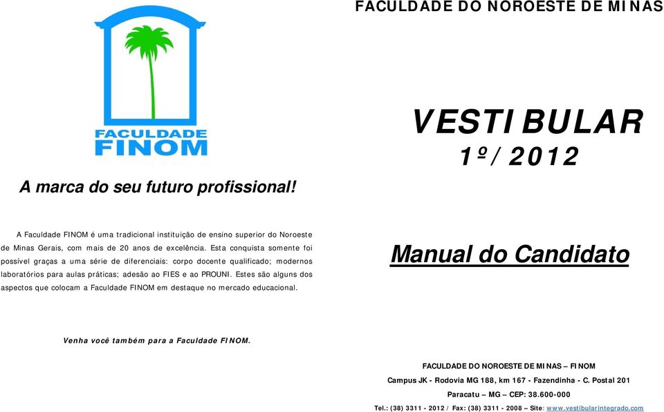 Esta conquista somente foi possível graças a uma série de diferenciais: corpo docente qualificado; modernos laboratórios para aulas práticas; adesão ao FIES e ao PROUNI.