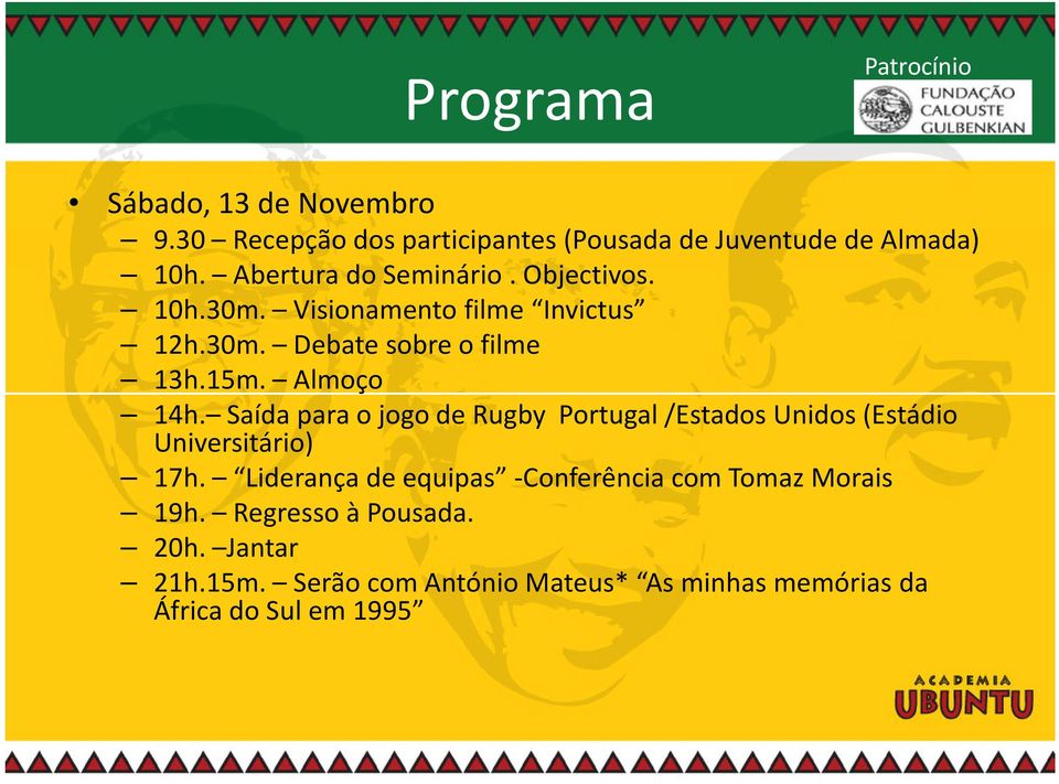 Almoço 14h. Saída para o jogo de Rugby Portugal /Estados Unidos (Estádio Universitário) 17h.