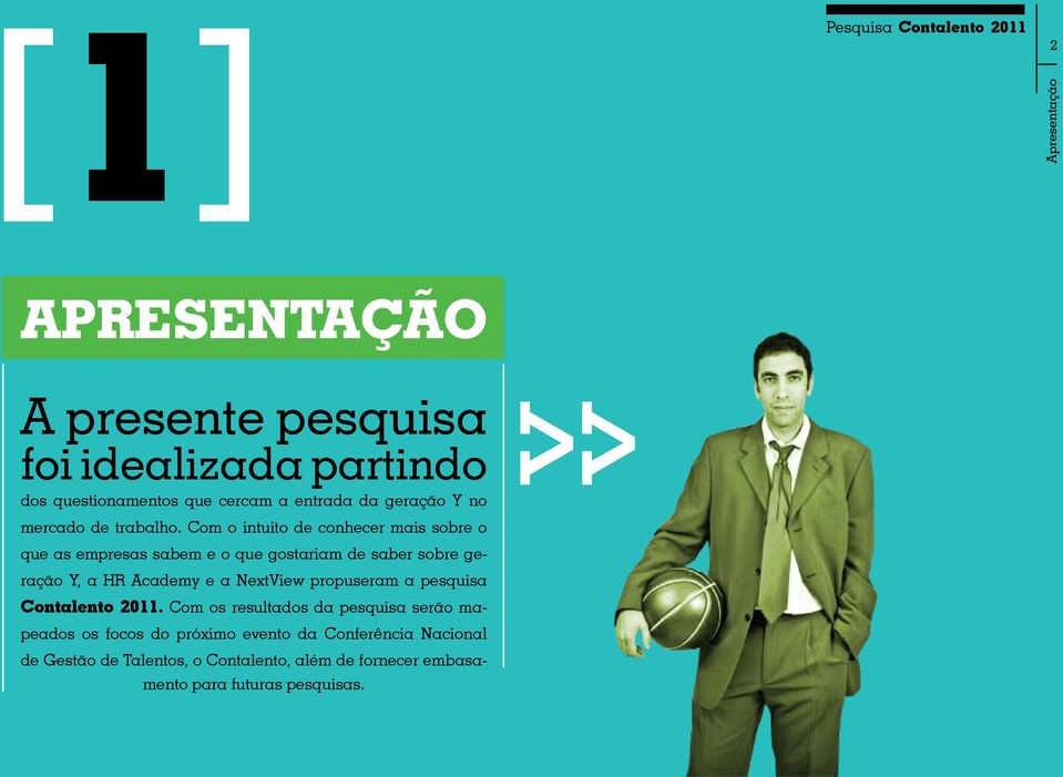 Com o intuito de conhecer mais sobre o que as empresas sabem e o que gostariam de saber sobre geração Y, a HR Academy e a