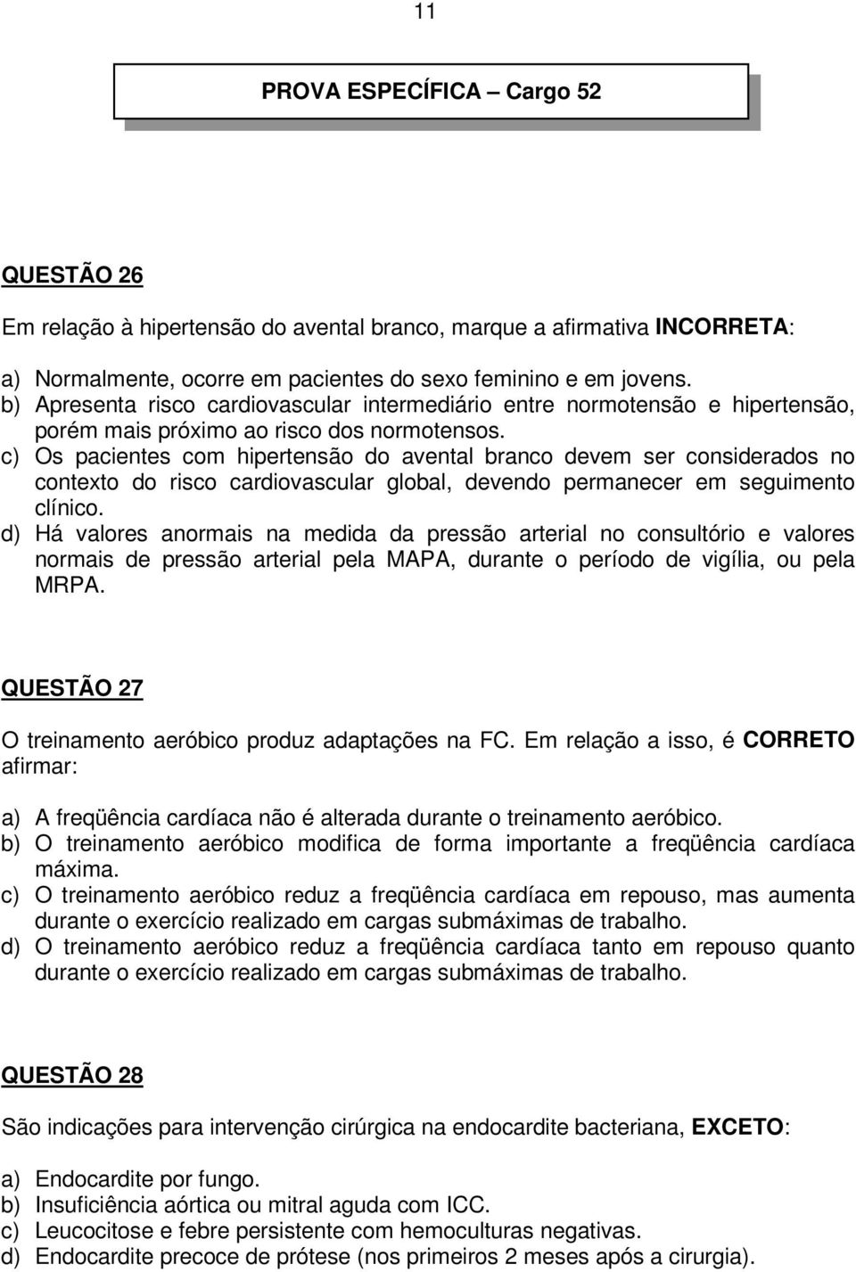 c) Os pacientes com hipertensão do avental branco devem ser considerados no contexto do risco cardiovascular global, devendo permanecer em seguimento clínico.