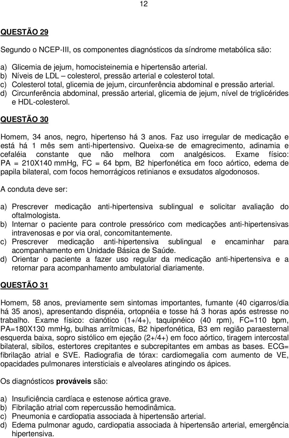 d) Circunferência abdominal, pressão arterial, glicemia de jejum, nível de triglicérides e HDL-colesterol. QUESTÃO 30 Homem, 34 anos, negro, hipertenso há 3 anos.