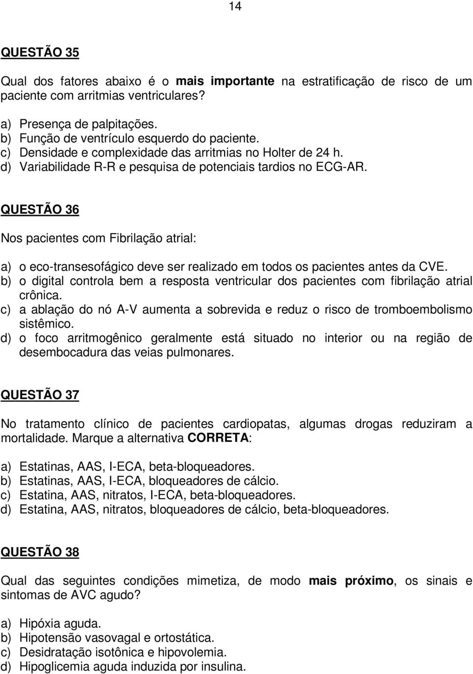 QUESTÃO 36 Nos pacientes com Fibrilação atrial: a) o eco-transesofágico deve ser realizado em todos os pacientes antes da CVE.