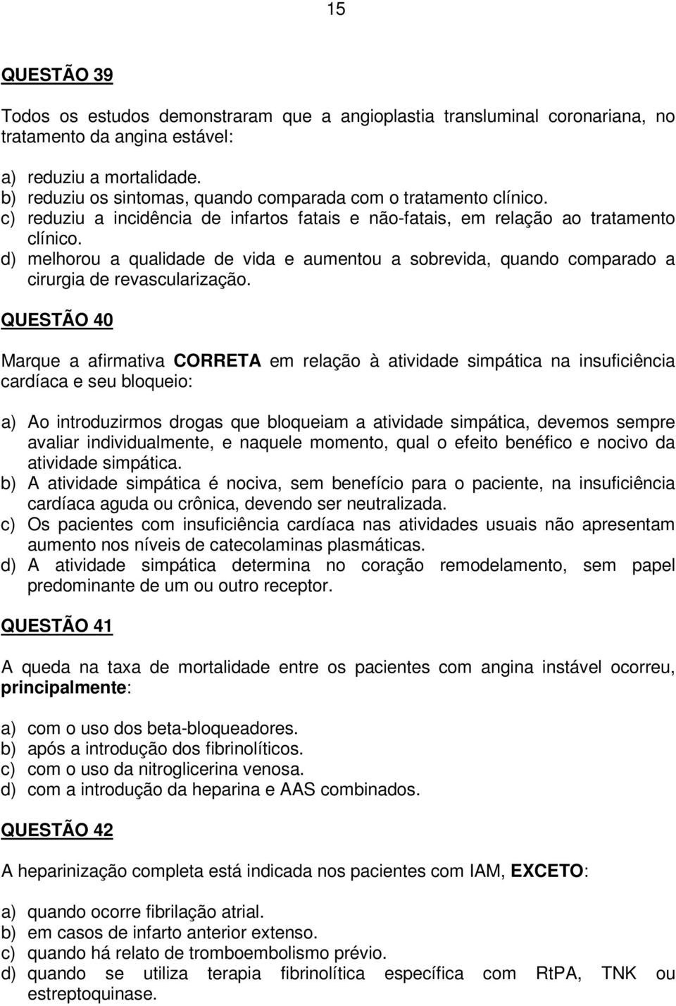 d) melhorou a qualidade de vida e aumentou a sobrevida, quando comparado a cirurgia de revascularização.