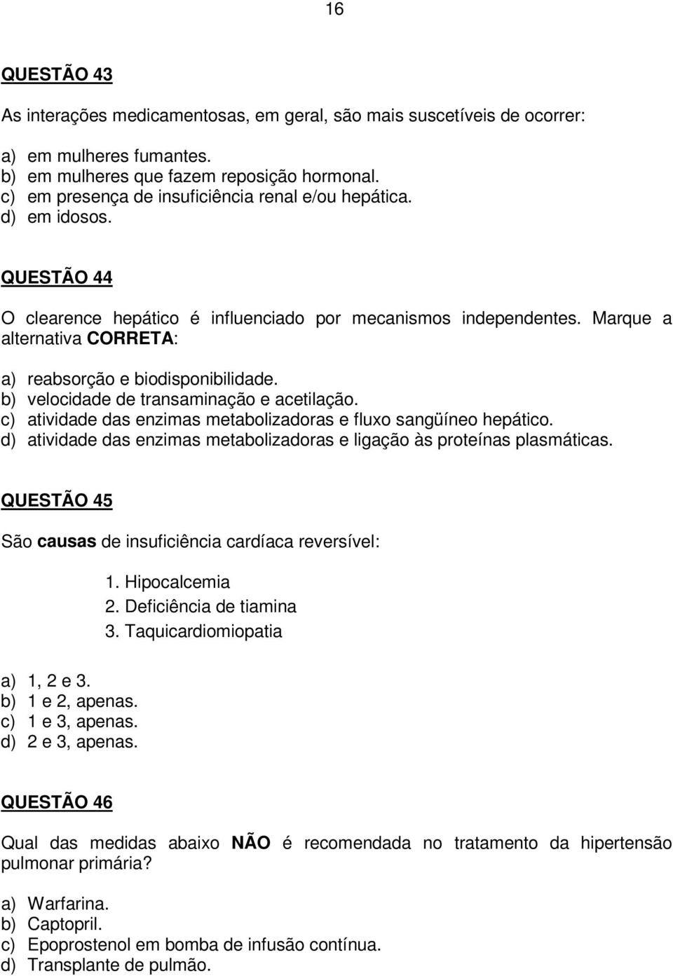 Marque a alternativa CORRETA: a) reabsorção e biodisponibilidade. b) velocidade de transaminação e acetilação. c) atividade das enzimas metabolizadoras e fluxo sangüíneo hepático.