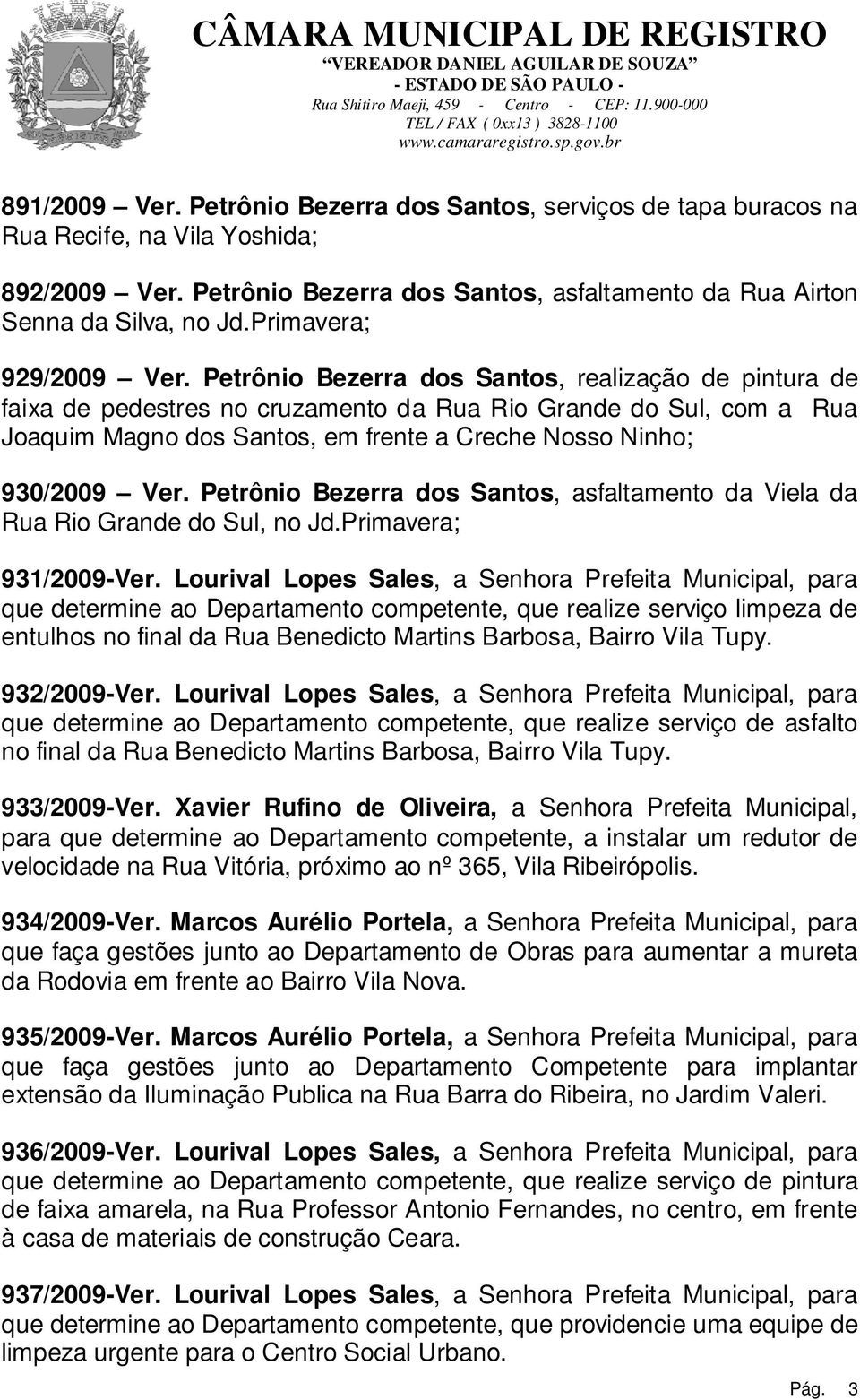 Petrônio Bezerra dos Santos, realização de pintura de faixa de pedestres no cruzamento da Rua Rio Grande do Sul, com a Rua Joaquim Magno dos Santos, em frente a Creche Nosso Ninho; 930/2009 Ver.