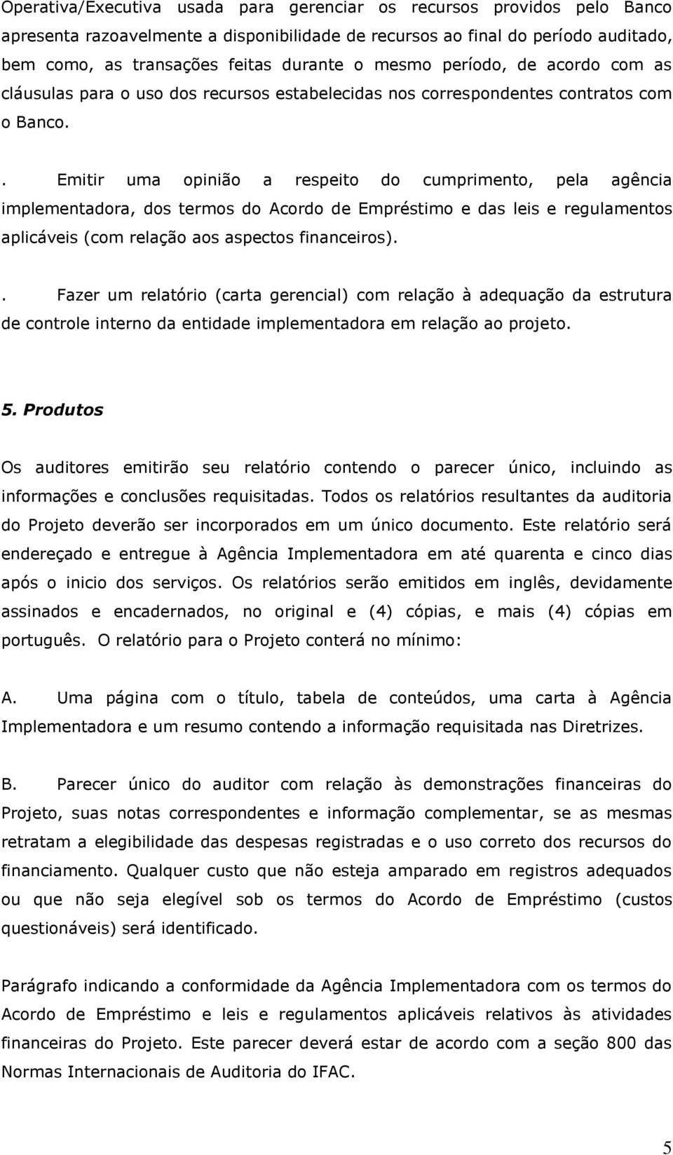 . Emitir uma opinião a respeito do cumprimento, pela agência implementadora, dos termos do Acordo de Empréstimo e das leis e regulamentos aplicáveis (com relação aos aspectos financeiros).