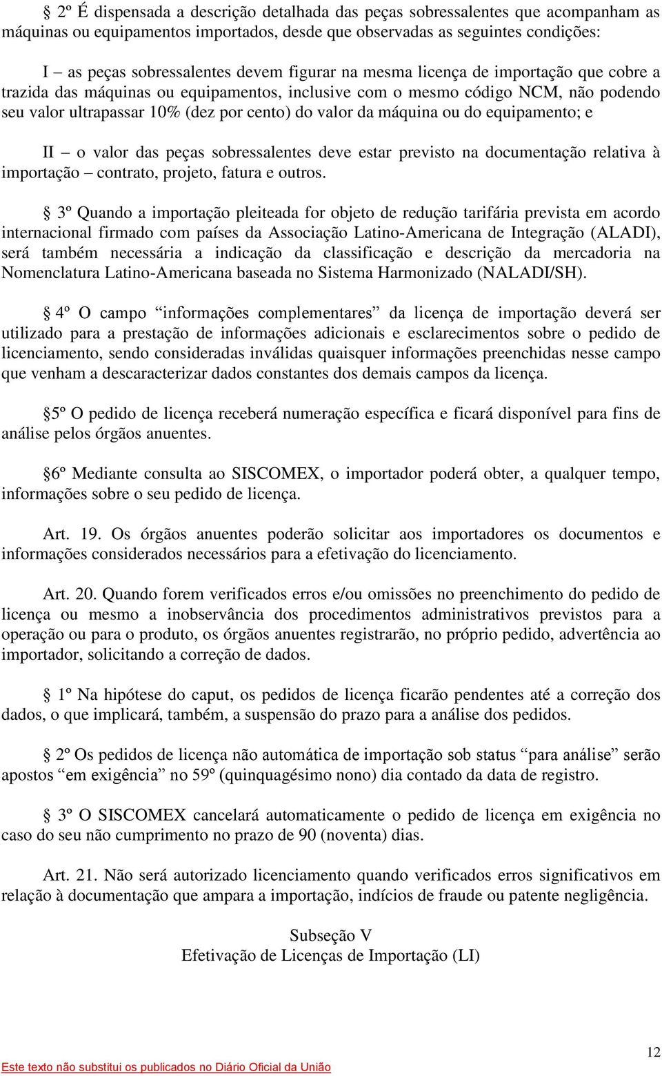 do equipamento; e II o valor das peças sobressalentes deve estar previsto na documentação relativa à importação contrato, projeto, fatura e outros.