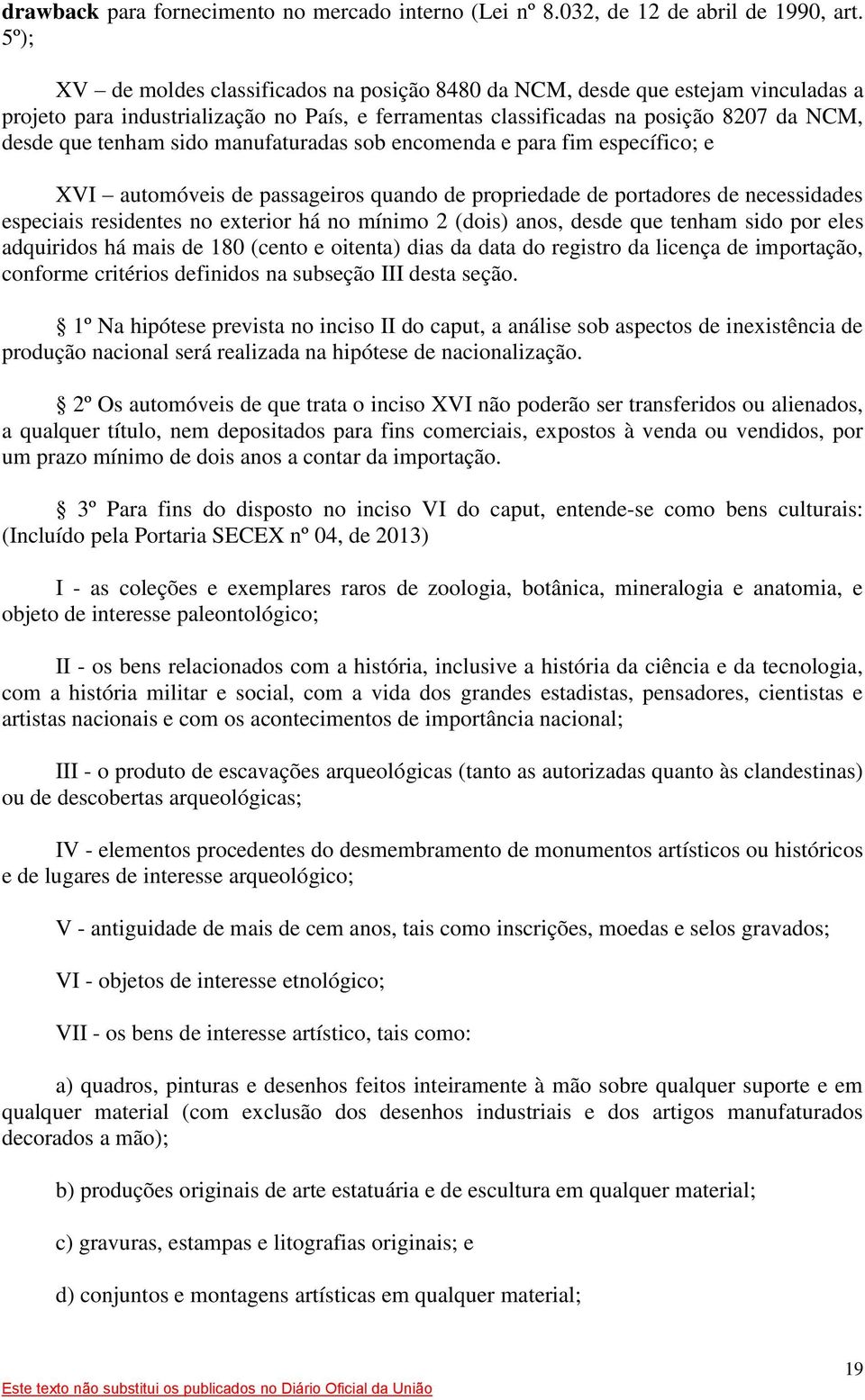 manufaturadas sob encomenda e para fim específico; e XVI automóveis de passageiros quando de propriedade de portadores de necessidades especiais residentes no exterior há no mínimo 2 (dois) anos,