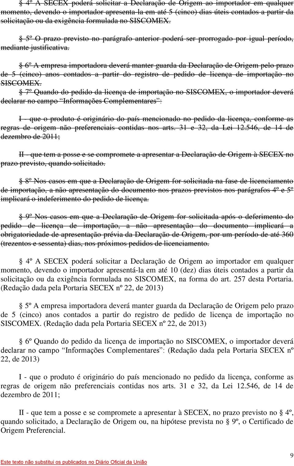 6º A empresa importadora deverá manter guarda da Declaração de Origem pelo prazo de 5 (cinco) anos contados a partir do registro de pedido de licença de importação no SISCOMEX.