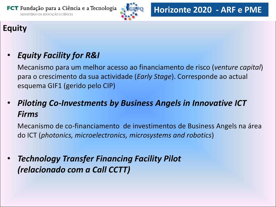 Corresponde ao actual esquema GIF1 (gerido pelo CIP) Piloting Co-Investments by Business Angels in Innovative ICT Firms