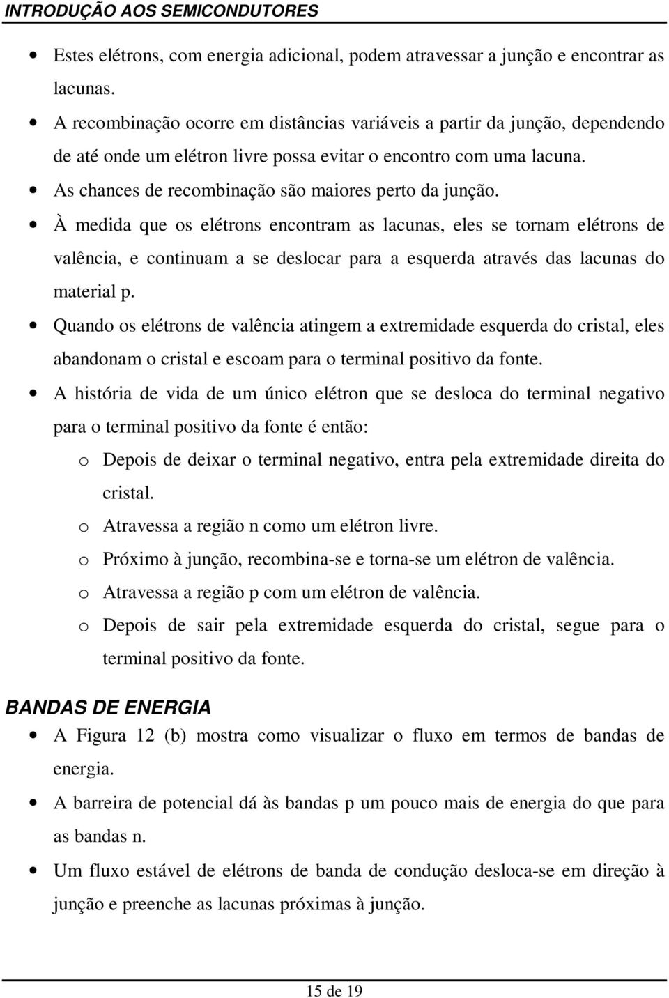 As chances de recombinação são maiores perto da junção.