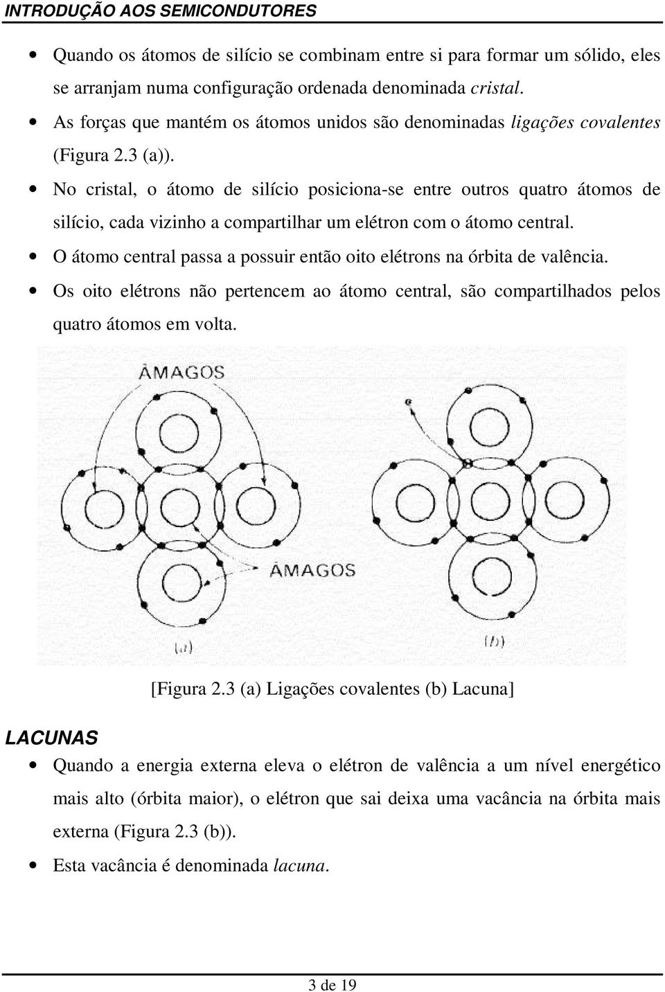 No cristal, o átomo de silício posiciona-se entre outros quatro átomos de silício, cada vizinho a compartilhar um elétron com o átomo central.