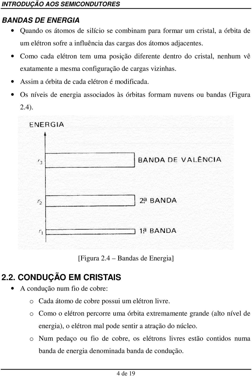 Os níveis de energia associados às órbitas formam nuvens ou bandas (Figura 2.4). 2.2. CONDUÇÃO EM CRISTAIS A condução num fio de cobre: [Figura 2.