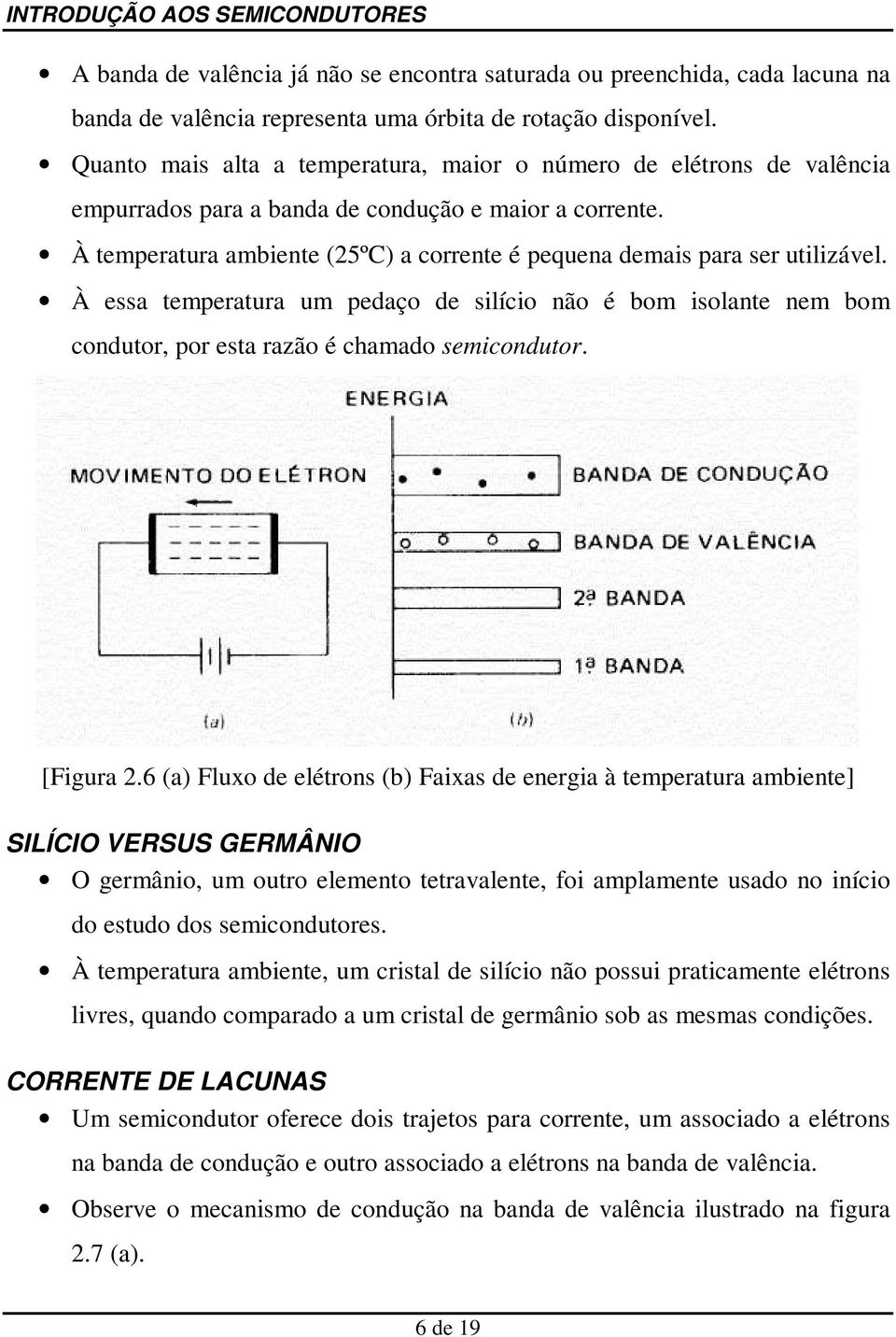 À temperatura ambiente (25ºC) a corrente é pequena demais para ser utilizável. À essa temperatura um pedaço de silício não é bom isolante nem bom condutor, por esta razão é chamado semicondutor.