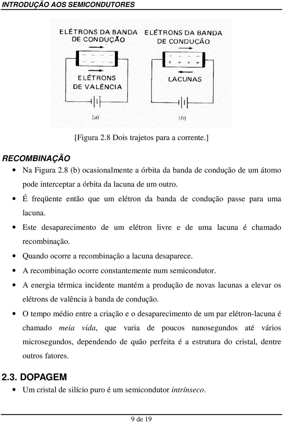 Quando ocorre a recombinação a lacuna desaparece. A recombinação ocorre constantemente num semicondutor.