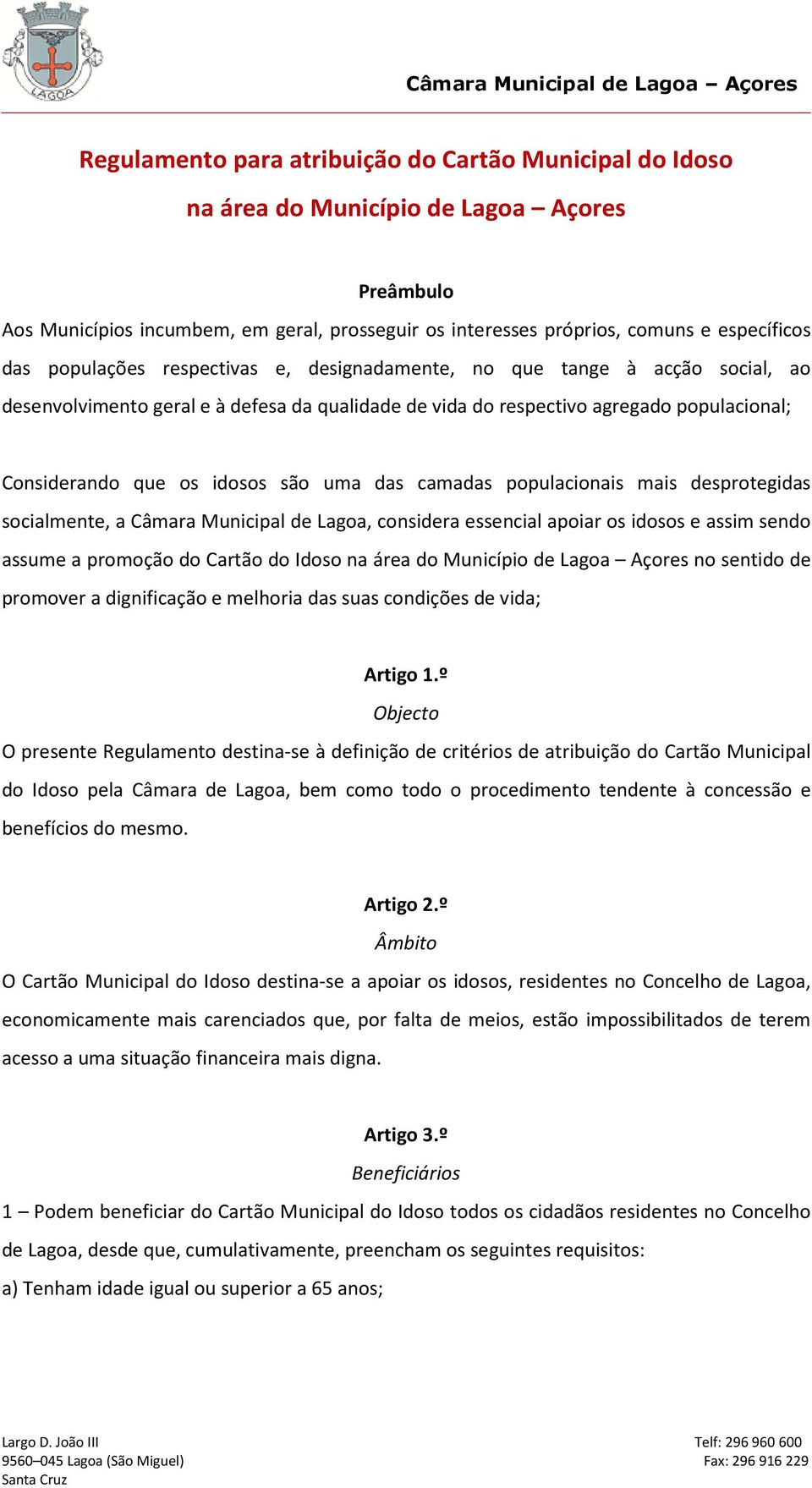 das camadas populacionais mais desprotegidas socialmente, a Câmara Municipal de Lagoa, considera essencial apoiar os idosos e assim sendo assume a promoção do Cartão do Idoso na área do Município de