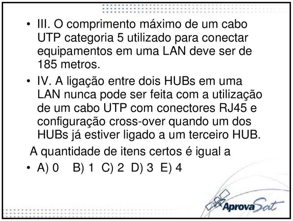 A ligação entre dois HUBs em uma LAN nunca pode ser feita com a utilização de um cabo UTP com
