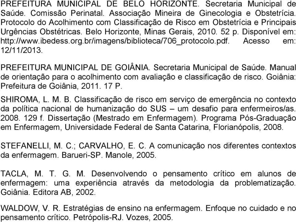 br/imagens/biblioteca/706_protocolo.pdf. Acesso em: 12/11/2013. PREFEITURA MUNICIPAL DE GOIÂNIA. Secretaria Municipal de Saúde.