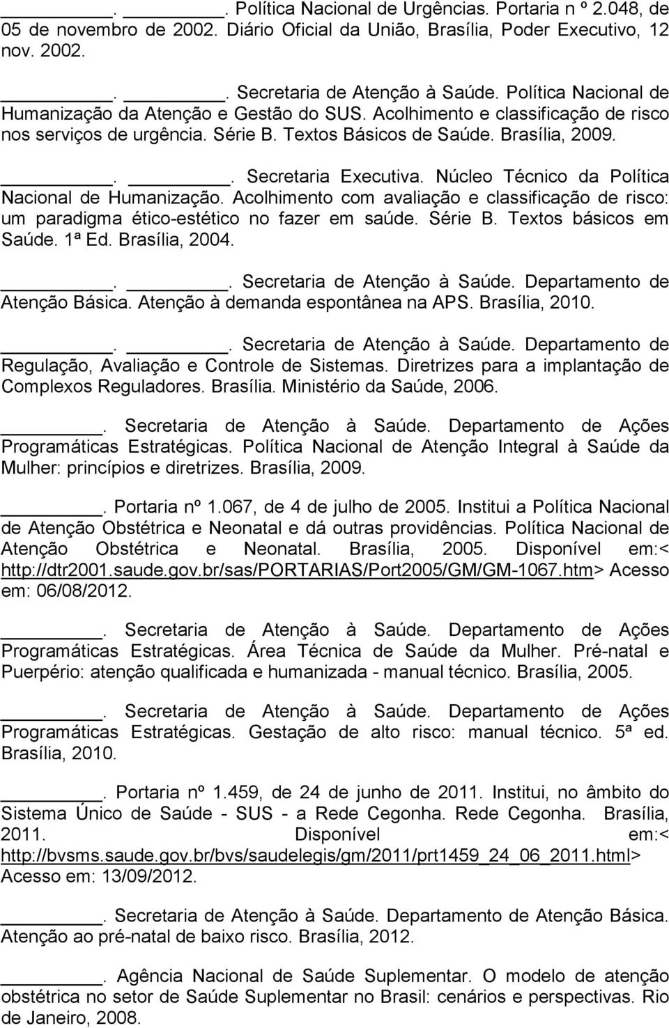 Núcleo Técnico da Política Nacional de Humanização. Acolhimento com avaliação e classificação de risco: um paradigma ético-estético no fazer em saúde. Série B. Textos básicos em Saúde. 1ª Ed.