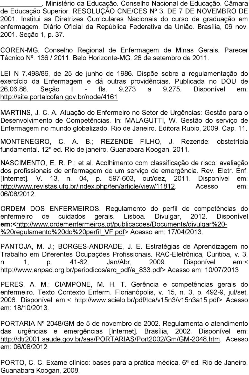 Conselho Regional de Enfermagem de Minas Gerais. Parecer Técnico Nº. 136 / 2011. Belo Horizonte-MG. 26 de setembro de 2011. LEI N 7.498/86, de 25 de junho de 1986.