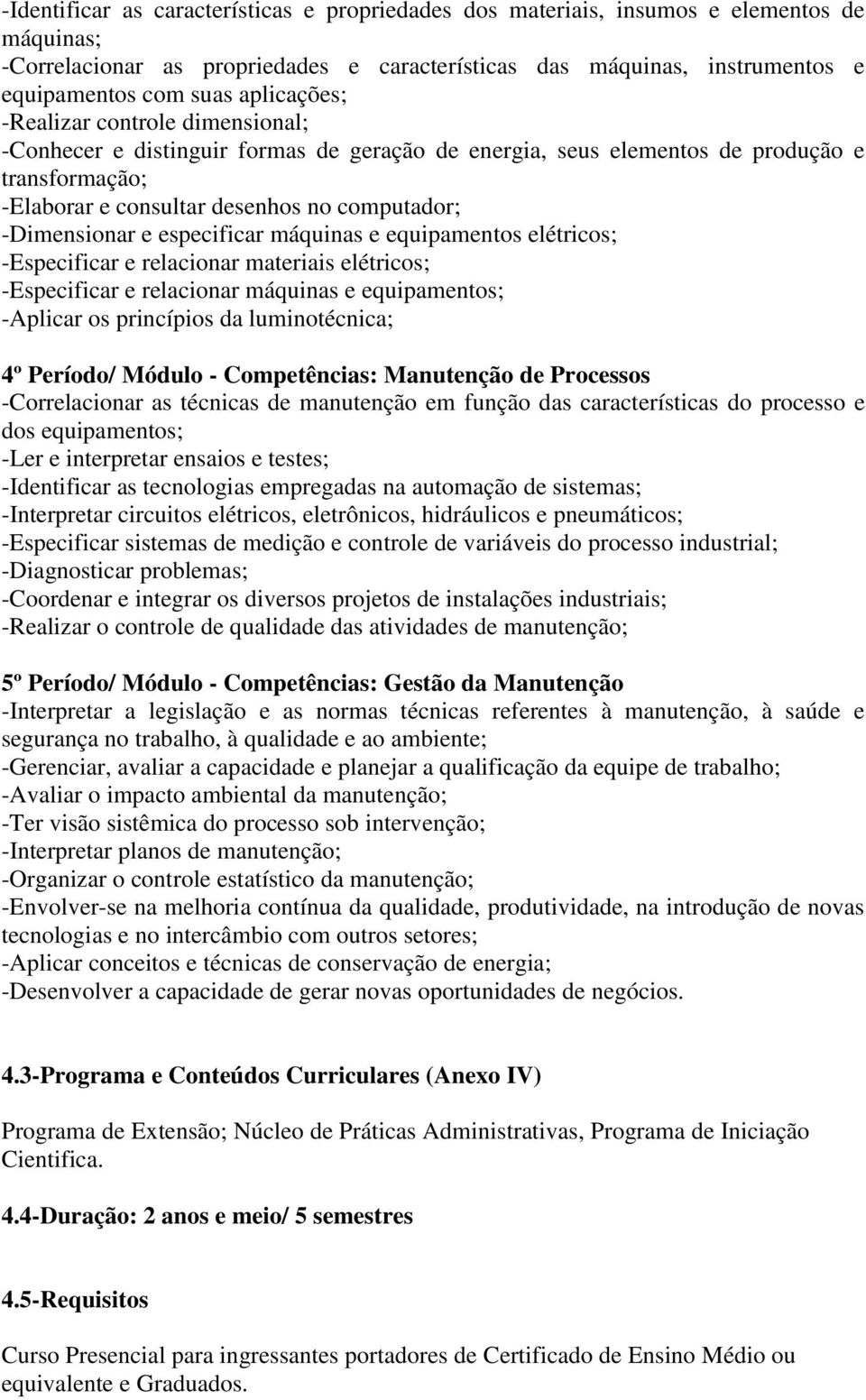 e especificar máquinas e equipamentos elétricos; -Especificar e relacionar materiais elétricos; -Especificar e relacionar máquinas e equipamentos; -Aplicar os princípios da luminotécnica; 4º Período/