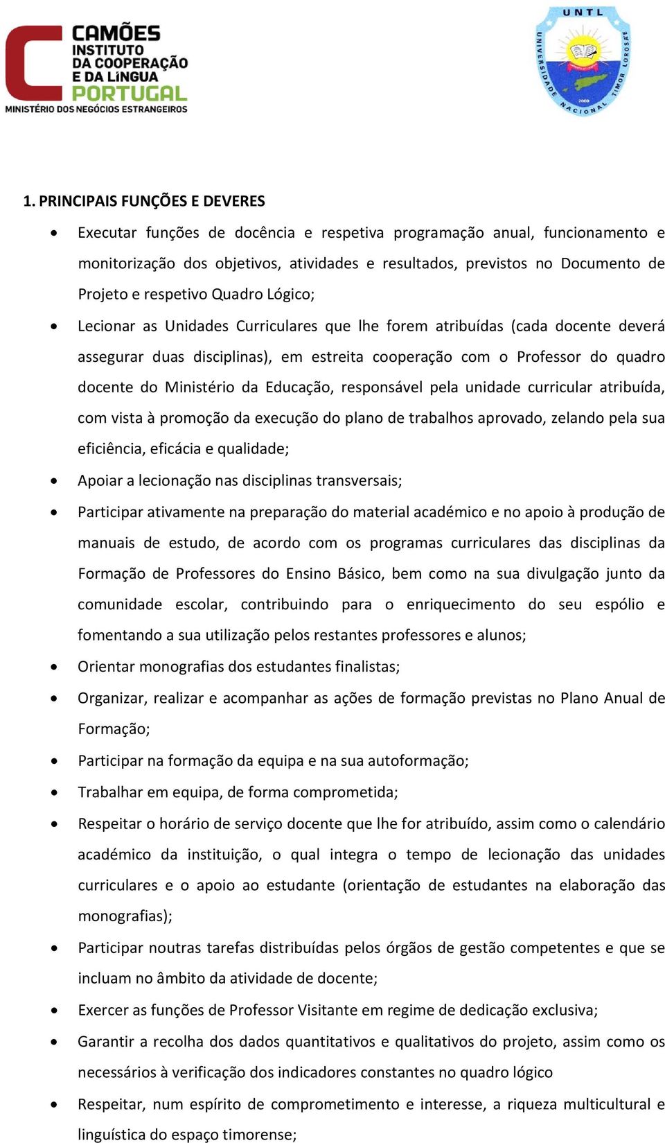 Ministério da Educação, responsável pela unidade curricular atribuída, com vista à promoção da execução do plano de trabalhos aprovado, zelando pela sua eficiência, eficácia e qualidade; Apoiar a