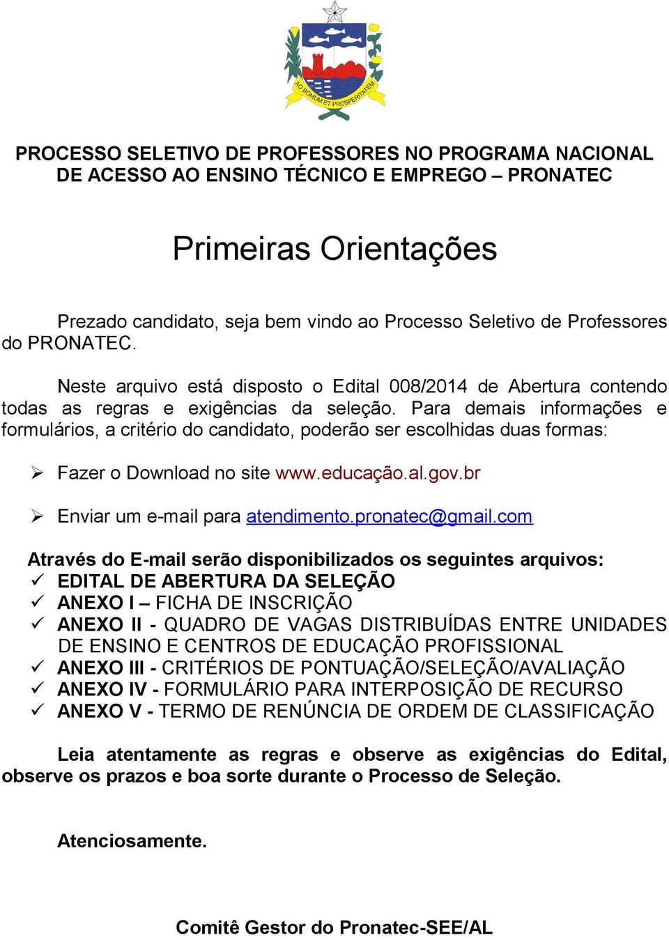 Para demais informações e formulários, a critério do candidato, poderão ser escolhidas duas formas: Fazer o Download no site www.educação.al.gov.br Enviar um e-mail para atendimento.pronatec@gmail.